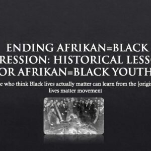 Ending AFRIKAN=BLACK Oppression: Historical Lessons for Afrikan=Black Youths